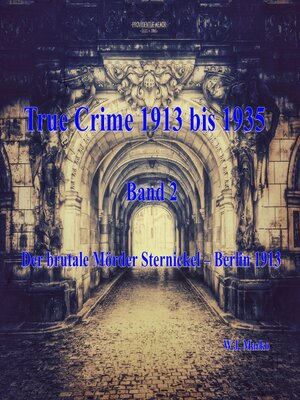 cover image of True Crime 1913 bis 1935 Der brutale Mörder Sternickel Berlin 1913